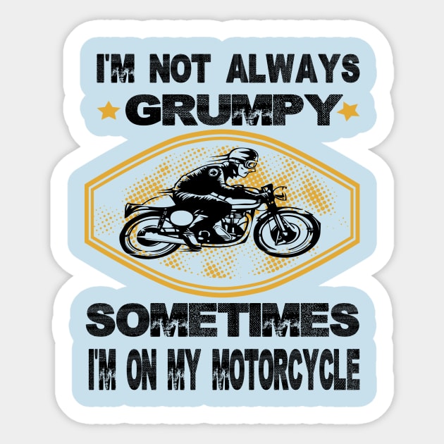 I'm not always grumpy sometimes i'm on my motorcycle,grumpy gift idea Sticker by DODG99